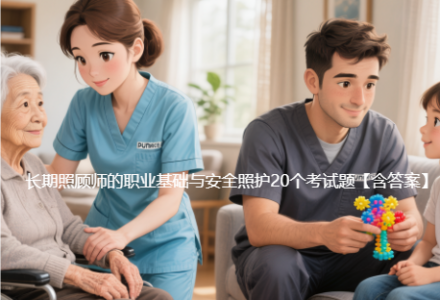 长期照顾师的职业基础与安全照护​20个考试题【含答案】_长期护理师资讯信息网