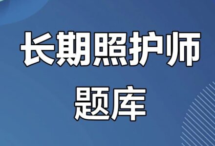 每日一练 | 初级长期照护师理论100题（职业技能鉴定国家题库试卷一）_长期护理师资讯信息网